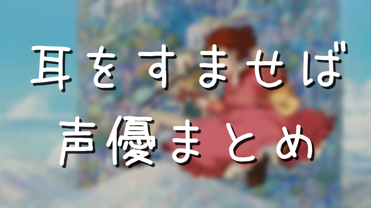耳をすませばの声優まとめ 天沢聖司は高橋一生だった アニメ偉人館