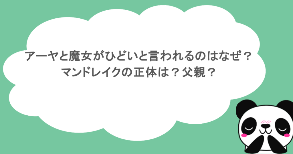 アーヤと魔女がひどいと言われるのはなぜ？マンドレイクの正体は？父親？